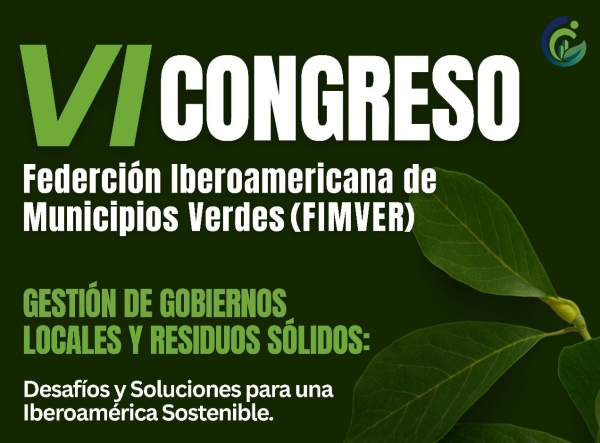 VI Congreso Municipios Verdes 2025 Gesti&oacute;n de Gobiernos Locales y Residuos S&oacute;lidos: Desaf&iacute;os y Soluciones para una Iberoam&eacute;rica Sostenible.